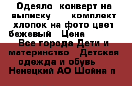 Одеяло- конверт на выписку      комплект хлопок на фото цвет бежевый › Цена ­ 2 000 - Все города Дети и материнство » Детская одежда и обувь   . Ненецкий АО,Шойна п.